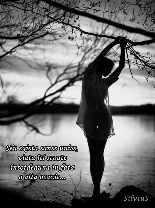 Nu există șanse unice, viața îți scoate întotdeauna în față o altă ocazie...