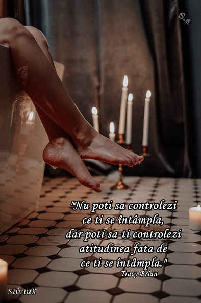Nu poţi să controlezi ce ţi se întâmplă, dar poţi să-ţi controlezi atitudinea faţă de ce ţi se întâmplă.  Tracy Brian