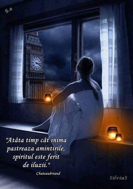 Atâta timp cât inima păstrează amintirile, spiritul este ferit de iluzii. Chateaubriand