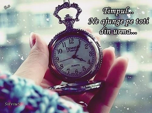Timpul... Ne ajunge pe toti din urma...