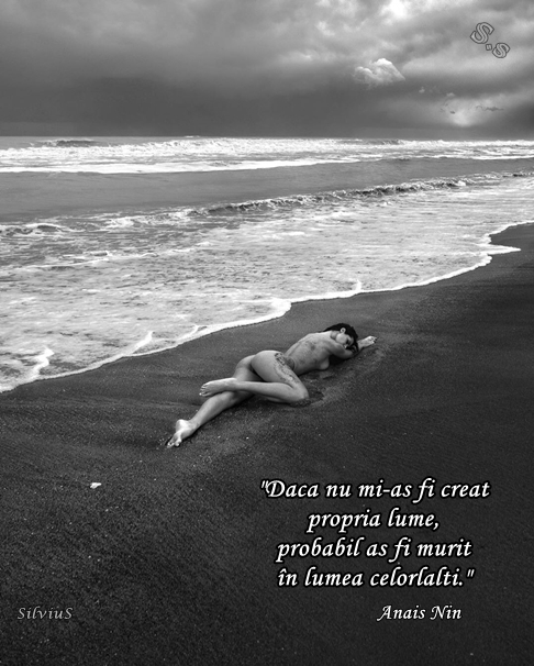 Dacă nu mi-aș fi creat propria lume, probabil aș fi murit în lumea celorlalți. Anais Nin (2)