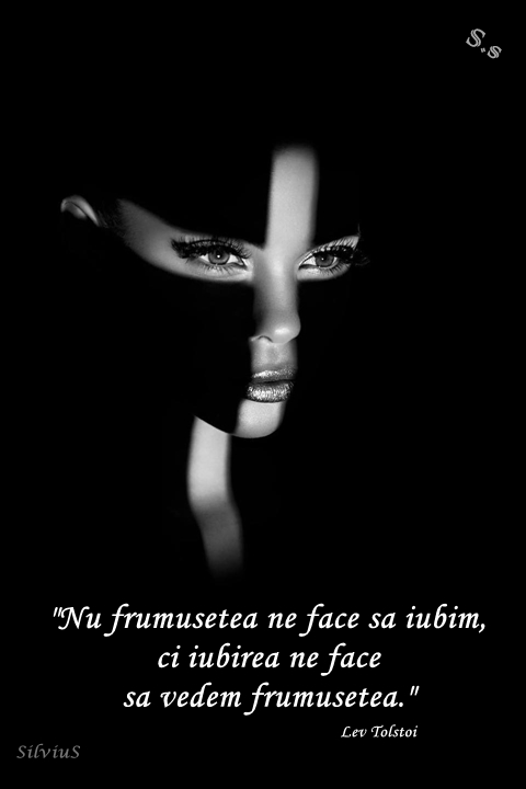 Nu frumusețea ne face să iubim, ci iubirea ne face să vedem frumusețea.  Lev Tolstoi