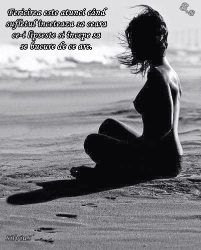 Fericirea este atunci când sufletul încetează să ceară ce-i lipseşte şi începe să se bucure de ce are.