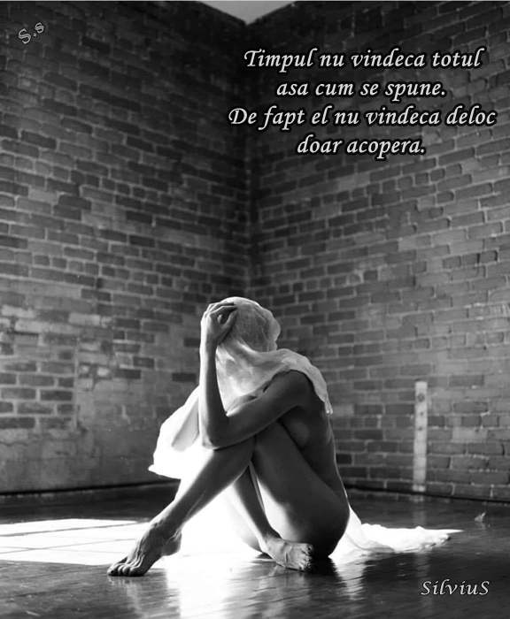 Timpul nu vindeca totul asa cum se spune. De fapt el nu vindeca deloc doar acopera.